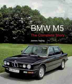 Bmw M5: The Complete Story by James Taylor