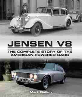 Jensen V8: The Complete Story Of The American-powered Cars by Mark Dollery