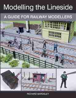 Modelling The Lineside: A Guide For Railway Modellers by Richard Bardsley