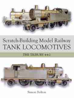 Scratch-building Model Railway Tank Locomotives: The Tilbury 4-4-2 by Simon Bolton