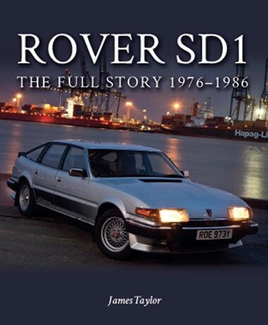 Rover Sd1: The Full Story 1976-1986 by James Taylor