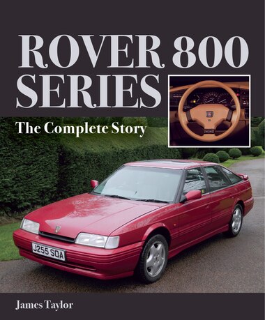 Rover 800 Series: The Complete Story by James Taylor