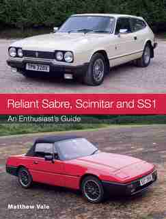 Reliant Sabre, Scimitar And Ss1: An Enthusiast's Guide by Matthew Vale