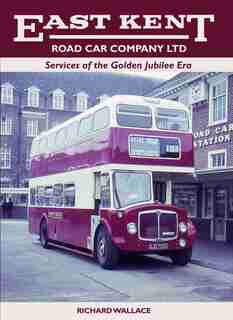 East Kent Road Car Company Ltd: Services Of The Golden Jubilee Era by Richard Wallace