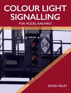 Colour Light Signalling For Model Railways by Simon Paley