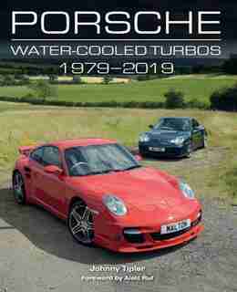 Porsche Water-cooled Turbos: 1979-2019 by John Tipler