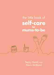 The Little Book Of Self-care For Mums-to-be by Beccy Hands