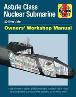 Astute Class Nuclear Submarine Owners' Workshop Manual: 2010 to date - Insights into the design, construction and operation of the most advanced attack sub by Jonathan Gates