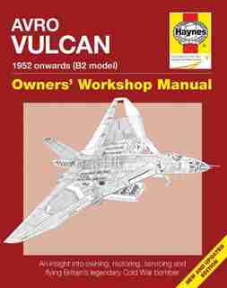 Avro Vulcan Manual 1952 Onwards (b2 Model): An Insight Into Owning, Restoring, Servicing And Flying Britain's Legacy Cold War Bomber by Tony Blackman