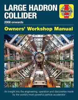 Large Hadron Collider Owners' Workshop Manual: 2008 onwards - An insight into the engineering, operation and discoveries made by the world's most by Gemma Lavender