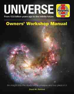 Universe Owners' Workshop Manual: From 13.8 Billion Years Ago To The Infinite Future - An Insight Into The Study Of The Universe And by David M Harland