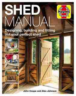 Shed Manual: Designing, Building And Fitting Out Your Prefect Shed by John Coupe