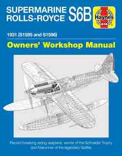 Supermarine Rolls-royce S6b Owners' Workshop Manual: 1931 (s1595 And S1596) - Record-breaking Racing Seaplane, Winner Of The Schneider Trophy And Foreru by Ralph Pegram