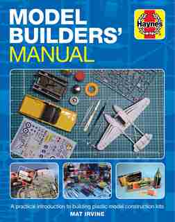 Model Builders' Manual: A Practical Introduction To Building Plastic Model Construction Kits by Mat Irvine