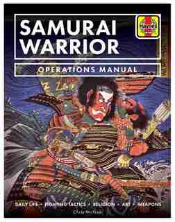 Samurai Warrior Operations Manual: Daily Life * Fighting Tactics * Religion * Art * Weapons by Chris Mcnab