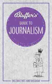 Bluffer's Guide To Journalism: Instant Wit And Wisdom by Susie Boniface
