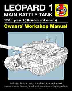 Leopard 1 Main Battle Tank Owners' Workshop Manual: 1965 To Present (all Models And Variants) - An Insight Into The Design, Construction, Operation And by Michael Shackleton