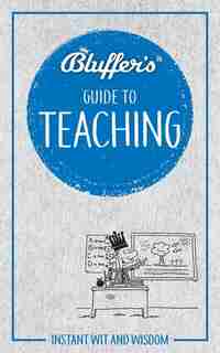 Bluffer's Guide To Teaching: Instant Wit And Wisdom by Nick Yapp