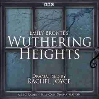 Wuthering Heights: A Full-cast Bbc Radio Dramatisation by Emily Bronte