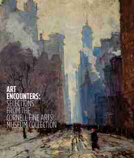 Art Encounters: Selections From The Cornell Fine Arts Museum Collection by Ena Heller