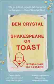 Shakespeare On Toast: Getting A Taste For The Bard by Ben Crystal