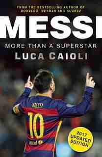 Messi - 2017 Updated Edition: More Than A Superstar by Luca Caioli