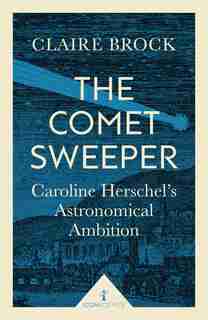 The Comet Sweeper (icon Science): Caroline Herschel's Astronomical Ambition by Claire Brock