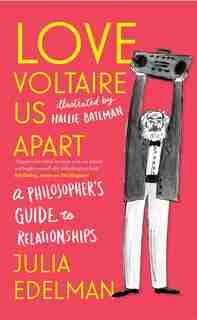 Love Voltaire Us Apart: A Philosopher's Guide To Relationships by Julia Edelman