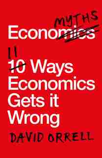 Economyths: 11 Ways Economics Gets It Wrong by David Orrell