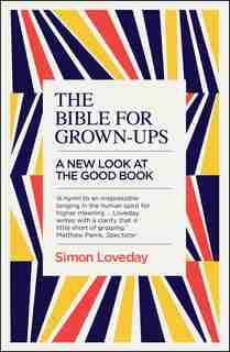 The Bible For Grown-ups: A New Look At The Good Book by Simon Loveday