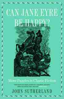 Can Jane Eyre Be Happy?: More Puzzles In Classic Fiction by John Sutherland