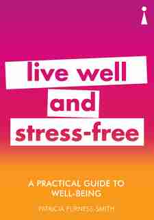 A Practical Guide To Well-being: Live Well & Stress-free by Patricia Furness-smith