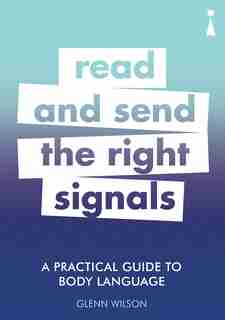 A Practical Guide To Body Language: Read & Send The Right Signals by Glenn Wilson