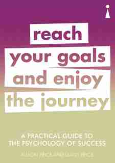 A Practical Guide To The Psychology Of Success: Reach Your Goals & Enjoy The Journey by Alison Price