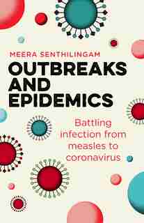 Outbreaks And Epidemics: Battling Infection From Measles To Coronavirus by Meera Senthilingam