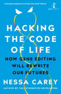 Hacking The Code Of Life: How Gene Editing Will Rewrite Our Futures by Nessa Carey