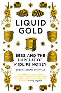 Liquid Gold: Bees And The Pursuit Of Midlife Honey by Roger Morgan-grenville