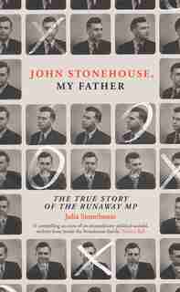My Father, The Runaway Mp: The Real Story Of John Stonehouse by Julia Stonehouse