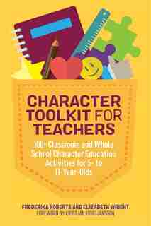 Character Toolkit for Teachers: 100+ Classroom and Whole School Character Education Activities for 5- to 11-Year-Olds by Frederika Roberts