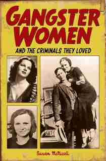 Gangster Women: And The Criminals They Loved by Susan Mcnicoll