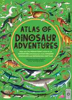 Atlas Of Dinosaur Adventures: Step Into A Prehistoric World by Emily Hawkins