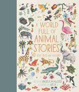 A World Full Of Animal Stories: 50 Folk Tales And Legends by Angela Mcallister