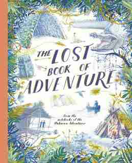 The Lost Book Of Adventure: From The Notebooks Of The Unknown Adventurer by Unknown Adventurer