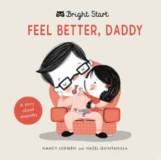 Feel Better Daddy: A Story About Empathy by Nancy Loewen