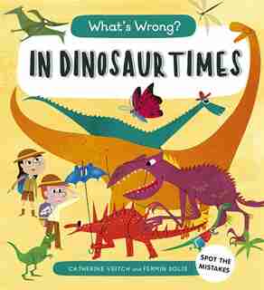What's Wrong? In Dinosaur Times: Spot The Mistakes by Catherine Veitch