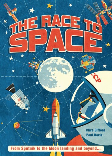The Race to Space: From Sputnik To The Moon Landing And Beyond... by Clive Gifford