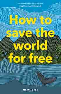 How To Save The World For Free: (guide To Green Living, Sustainability Handbook) by Natalie Fee