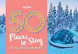 Lonely Planet 50 Places To Stay To Blow Your Mind 1st Ed. by Lonely Lonely Planet