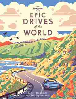 Lonely Planet Epic Drives Of The World 1st Ed. by Lonely Planet