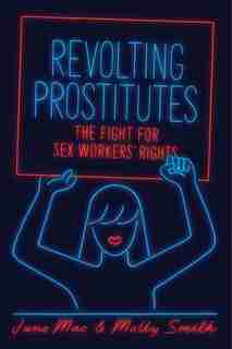 Revolting Prostitutes: The Fight For Sex Workers' Rights by Molly Smith